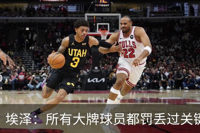 埃泽：所有大牌球员都罚丢过关键点球 关键是要有坚持下去的心态